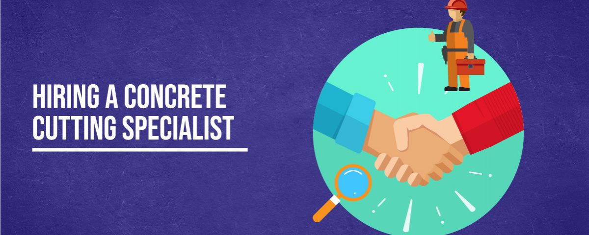 Hiring a Concrete Cutting Specialist